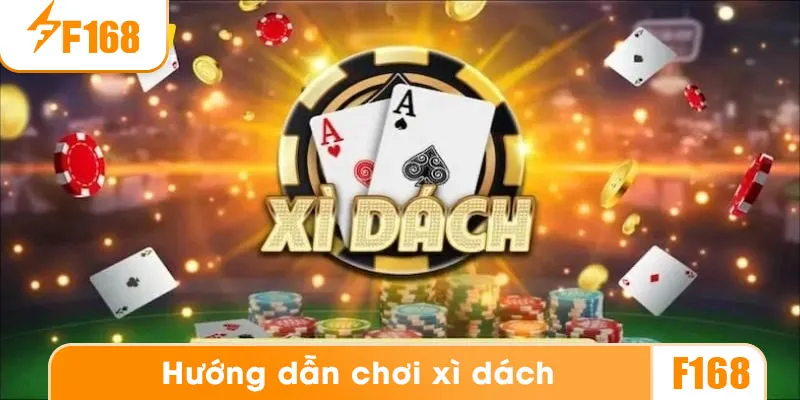 Hướng dẫn chơi bài xì dách chi tiết nhất