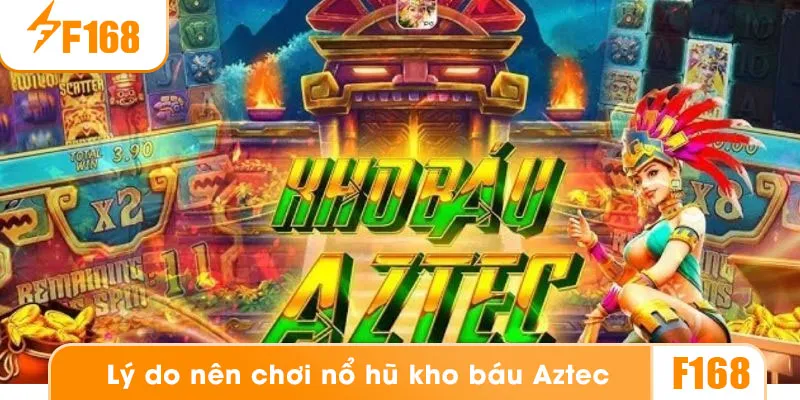 Vì sao bạn nên chọn nổ hũ kho báu Aztec để chơi